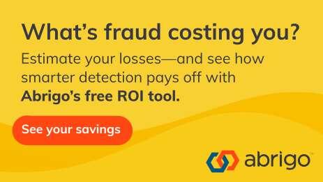 What's fraud costing you? Estimate your losses and see how smarter detection pays off with Abrigo's free ROI tool. See your savings